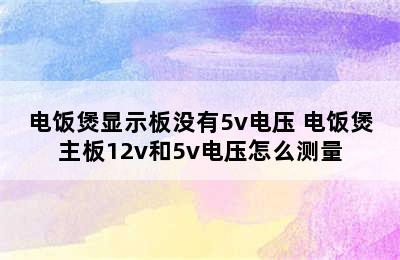 电饭煲显示板没有5v电压 电饭煲主板12v和5v电压怎么测量